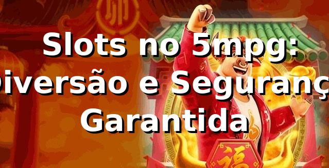 ⭐ Slots no 5mpg: Diversão e Segurança Garantida